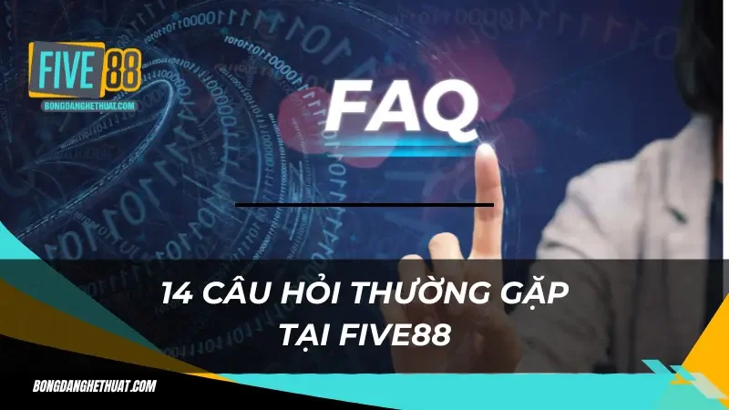 Câu Hỏi Thường Gặp? 14 Thắc Mắc Thường Gặp Tại Nhà Cái Five88